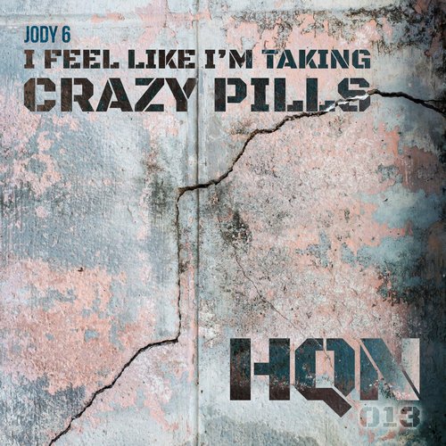 Jody 6 - I Feel Like I'm Taking Crazy Pills [HQN013]